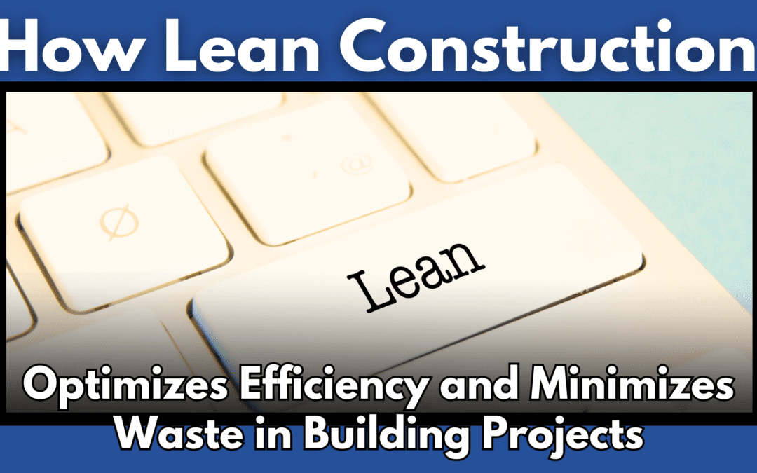 How Lean Construction Optimizes Efficiency and Minimizes Waste in Building Projects